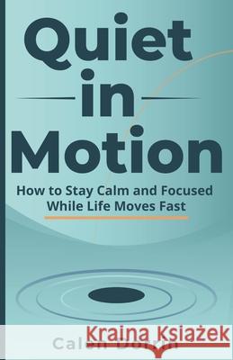 Quiet in Motion: How to Stay Calm and Focused While Life Moves Fast Calen Dorrin 9781956369236 Caunoco Press - książka