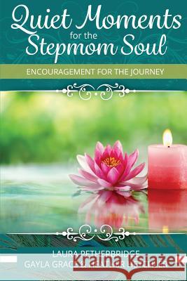 Quiet Moments for the Stepmom Soul: Encouragement for the Journey Laura Petherbridge Heather Hetchler Gayla Grace 9781941733387 Living Parables, Incorporated - książka
