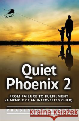 Quiet Phoenix 2: From Failure to Fulfilment: A Memoir of an Introverted Child Prasenjeet Kumar 9781502835598 Createspace - książka