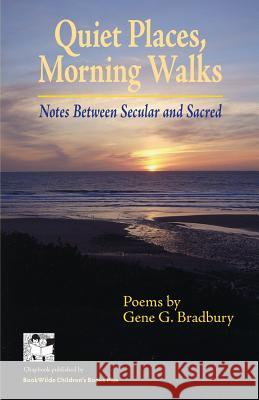 Quiet Places, Morning Walks: Notes Between Secular and Sacred Gene G. Bradbury 9780989758543 Bookwilde Children's Books - książka