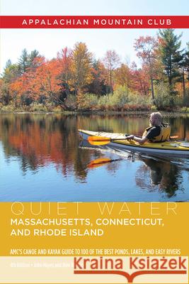 Quiet Water Massachusetts, Connecticut, and Rhode Island: Amc's Canoe and Kayak Guide to 100 of the Best Ponds, Lakes, and Easy Rivers John Hayes Alex J. Wilson 9781628421767 Appalachian Mountain Club - książka