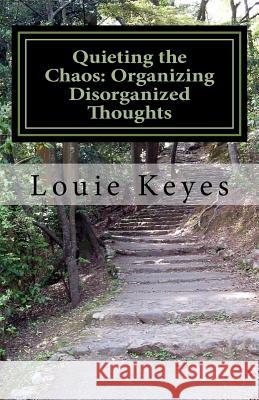 Quieting the Chaos: Organizing Disorganized Thoughts Louie Keyes 9781537516387 Createspace Independent Publishing Platform - książka