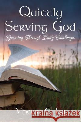 Quietly Serving God: Growing Through Daily Challenges Vincent E Joy 9781954978454 Express Editions - książka