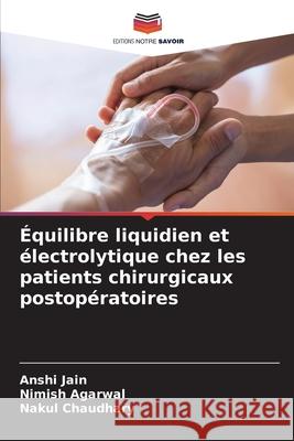Équilibre liquidien et électrolytique chez les patients chirurgicaux postopératoires Jain, Anshi, Agarwal, Nimish, Chaudhary, Nakul 9786200703118 Editions Notre Savoir - książka