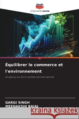 ?quilibrer le commerce et l'environnement Gargi Singh Meenakshi Bajaj 9786207873296 Editions Notre Savoir - książka