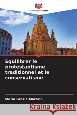 Équilibrer le protestantisme traditionnel et le conservatisme Martino, Maria Grazia 9786209055782 Editions Notre Savoir - książka