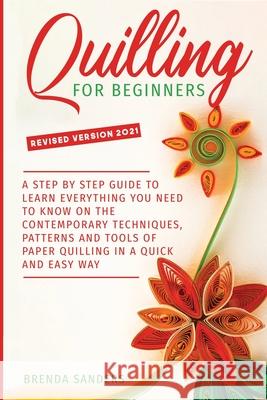 Quilling For Beginners: A Step by Step Guide To Learn Everything You Need To Know on the Contemporary Techniques, Patterns and Tools of Paper Sanders, Brenda 9798558960488 Independently Published - książka