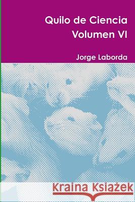 Quilo de Ciencia Volumen VI Jorge Laborda 9781326112417 Lulu.com - książka