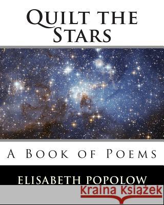 Quilt the Stars: A Book of Poems Elisabeth Morgan Popolow 9781493770663 Createspace - książka