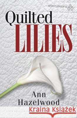 Quilted Lilies: Colebridge Community Series Book 6 of 7 Hazelwood, Ann 9781604601824 American Quilter's Society - książka