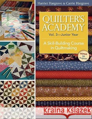 Quilter's Academy Vol. 3 - Junior Year-Print-On-Demand Edition: A Skill-Building Course in Quiltmaking Hargrave, Harriet 9781571207906 C&T Publishing - książka