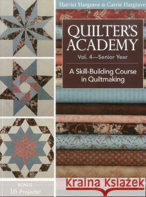 Quilter's Academy Vol. 4 - Senior Year: A Skill Building Course in Quiltmaking Harriet Hargrave, Carrie Hargrave 9781571207913 C & T Publishing - książka