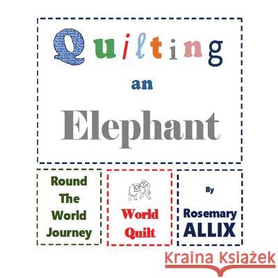 Quilting An Elephant: A Trip Around the World Allix, Rosemary 9781546647836 Createspace Independent Publishing Platform - książka