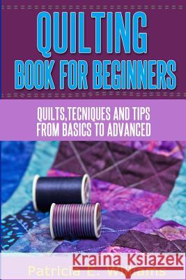 Quilting Book for Beginners: Quilts, techniques & tips from basic to advanced Williams, Patricia N. 9781496168832 Createspace - książka