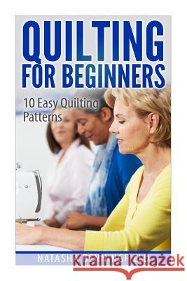 Quilting For Beginners: 10 Easy Quilting Patterns Natasha Benningfield 9781517354299 Createspace Independent Publishing Platform - książka
