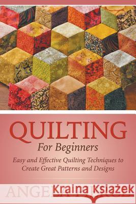 Quilting For Beginners: Easy and Effective Quilting Techniques to Create Great Patterns and Designs Pierce, Angela 9781681271590 Speedy Publishing LLC - książka