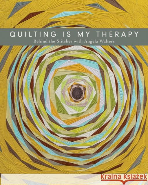 Quilting is My Therapy: Behind the Stitches with Angela Walters Angela Walters 9781617455162 C & T Publishing - książka