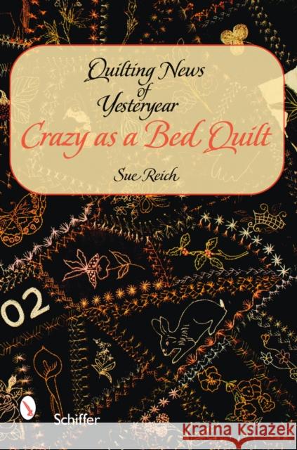 Quilting News of Yesteryear: Crazy as a Bed Quilt: Crazy as a Bed Quilt Reich, Sue 9780764327957 Schiffer Publishing - książka