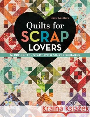 Quilts for Scrap Lovers: 16 Projects, Start with Simple Squares Judy Gauthier 9781617451621 C&T Publishing - książka