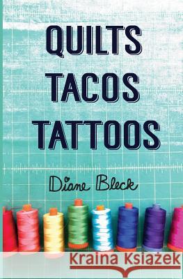 Quilts, Tacos & Tattoos Diane Bleck 9781546541394 Createspace Independent Publishing Platform - książka