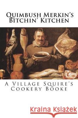 Quimbush Merkin's Bitchin' Kitchen: The Village Squire's Cookery Booke Keith Pepperell 9781722922290 Createspace Independent Publishing Platform - książka