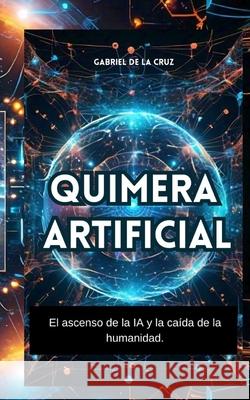 Quimera Artificial Gabriel de la Cruz   9798395836014 Independently Published - książka
