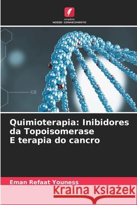 Quimioterapia: Inibidores da Topoisomerase E terapia do cancro Eman Refaat Youness 9786207742349 Edicoes Nosso Conhecimento - książka