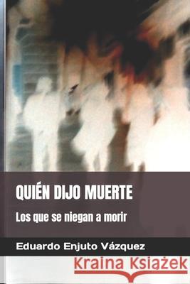 Quién Dijo Muerte: Los que se niegan a morir Enjuto Vázquez, Eduardo 9781794285699 Independently Published - książka
