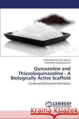 Quinazoline and Thiazoloquinazoline - A Biologically Active Scaffold Panneer Selvam Theivendren               Vijayaraj Kumar Palanirajan 9783659393440 LAP Lambert Academic Publishing - książka