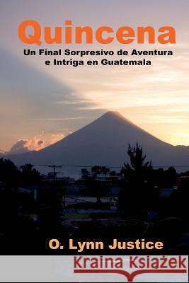 Quincena: Un Final Sorpresivo DE Aventura e Intriga Intensa en Guatemala Justice, O. Lynn 9781499570892 Createspace - książka