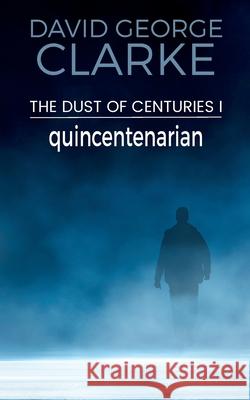 Quincentenarian: The Dust of Centuries I David George Clarke 9781912406500 David George Clarke - książka