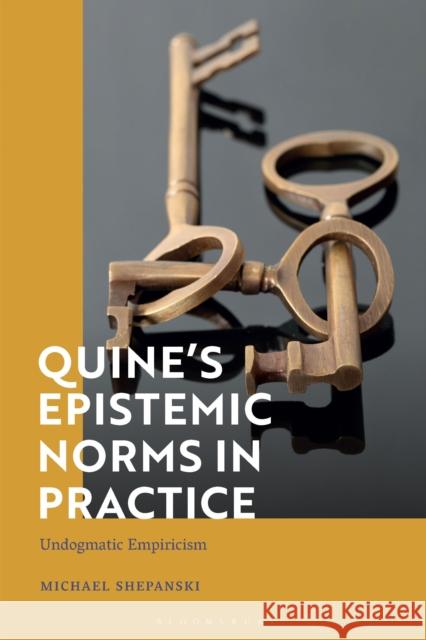 Quine's Epistemic Norms in Practice: Undogmatic Empiricism Shepanski, Michael 9781350304260 Bloomsbury Academic - książka