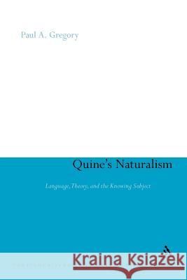 Quine's Naturalism: Language, Theory and the Knowing Subject Gregory, Paul A. 9781441105110 Continuum - książka