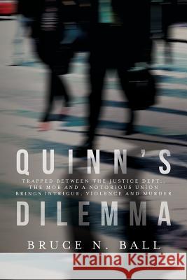 Quinn's Dilemma: Trapped between the Justice Dept., the mob and a notorious union brings intrigue, violence and murder Ball, Bruce N. 9781545185551 Createspace Independent Publishing Platform - książka