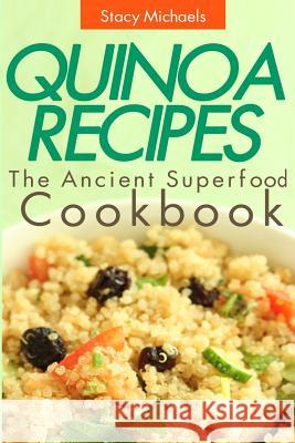 Quinoa Recipes: The Ancient Superfood Cookbook Stacy Michaels 9781490990842 Createspace - książka