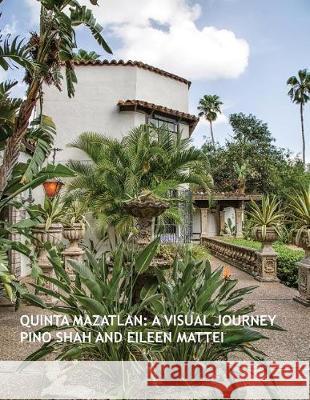 Quinta Mazatlan: A Visual Journey Pino Shah Eileen Mattei Carrie Rood 9780997998412 Artbypino.com - książka