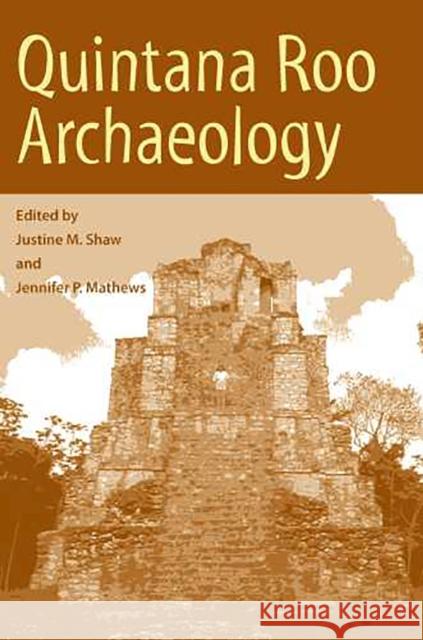 Quintana Roo Archaeology Justine M. Shaw Jennifer P. Mathews 9780816524419 University of Arizona Press - książka