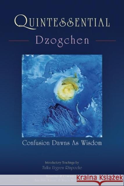 Quintessential Dzogchen: Confusion Dawns as Wisdom Kunsang, Erik Pema 9789627341581 North Atlantic Books, Rangjung Yeshe - książka
