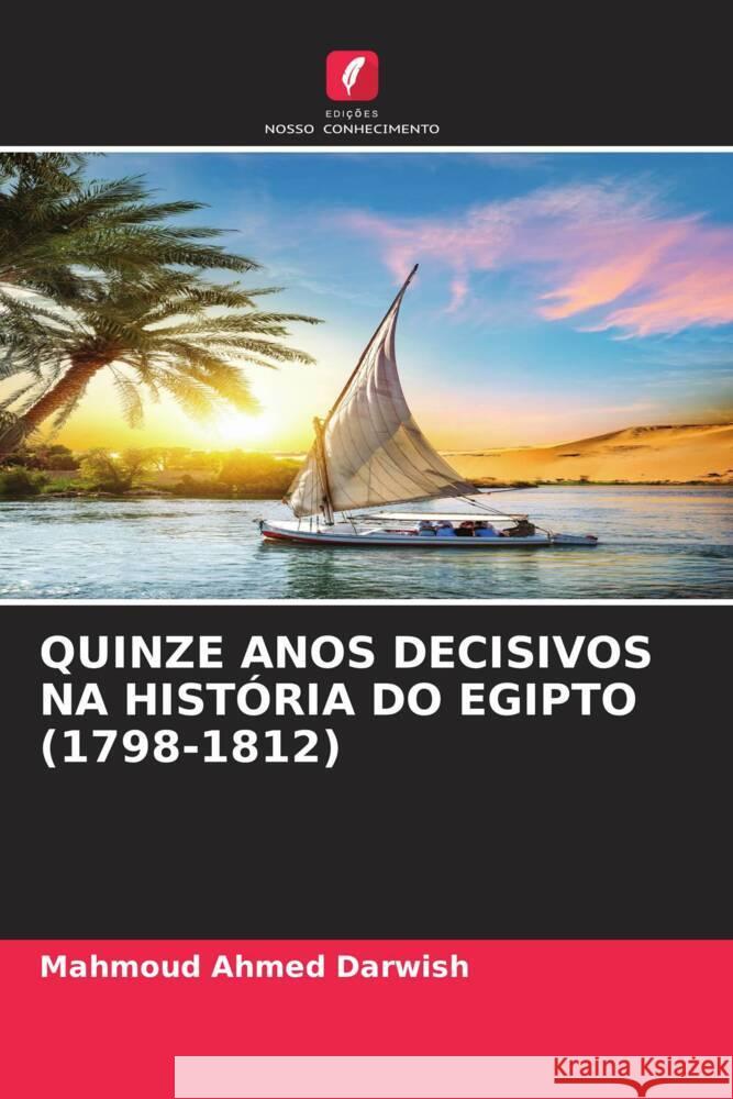 QUINZE ANOS DECISIVOS NA HISTÓRIA DO EGIPTO (1798-1812) Darwish, Mahmoud Ahmed 9786206372271 Edições Nosso Conhecimento - książka