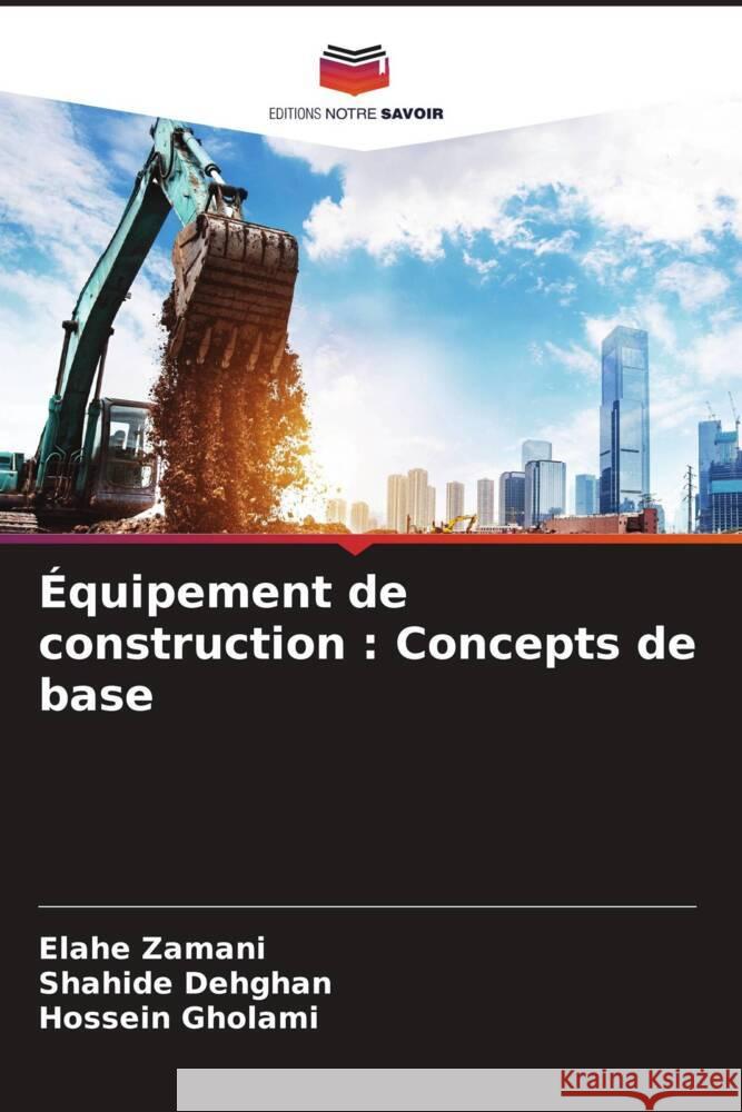 Équipement de construction : Concepts de base Zamani, Elahe, Dehghan, Shahide, Gholami, Hossein 9786204659671 Editions Notre Savoir - książka