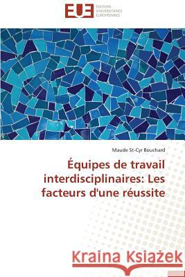 Équipes de Travail Interdisciplinaires: Les Facteurs d'Une Réussite Bouchard-M 9783841739131 Editions Universitaires Europeennes - książka