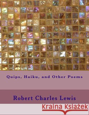 Quips, Haiku, and Other Poems Robert Charles Lewis 9781540672100 Createspace Independent Publishing Platform - książka