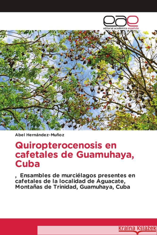 Quiropterocenosis en cafetales de Guamuhaya, Cuba Hernández-Muñoz, Abel 9786202147644 Editorial Académica Española - książka