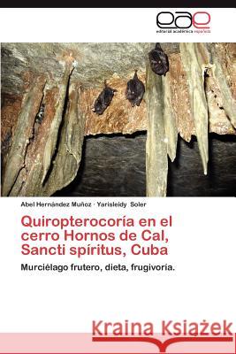 Quiropterocoria En El Cerro Hornos de Cal, Sancti Spiritus, Cuba Abel Her Yarisleidy Soler 9783659047558 Editorial Acad Mica Espa Ola - książka