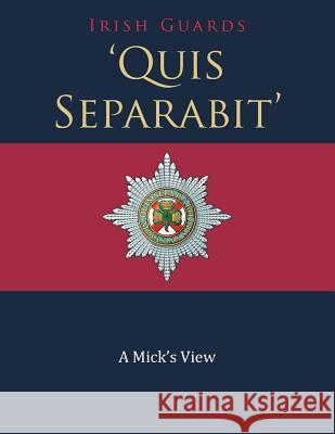 'Quis Separabit': A Mick's View Irish Guards 9781728382371 Authorhouse UK - książka