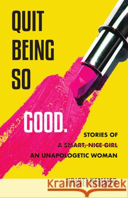 Quit Being So Good: Stories of an Unapologetic Woman Kristi Hemmer 9781634894173 Wise Ink - książka