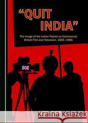 Quit India: The Image of the Indian Patriot on Commercial British Film and Television, 1956-1985 Izhar, Dror 9781443877404 Cambridge Scholars Publishing - książka
