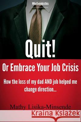 Quit or Embrace your job crisis: How the loss of my dad and job helped me change direction Lisika-Minsende, Mathy 9781508592136 Createspace - książka