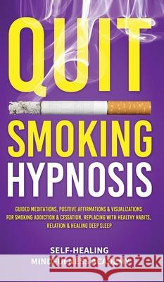 Quit Smoking Hypnosis: Guided Meditations, Positive Affirmations & Visualizations For Smoking Addiction & Cessation, Replacing With Healthy H Self-Healing Mindfulness Academy 9781801344128 Evie Milne - książka