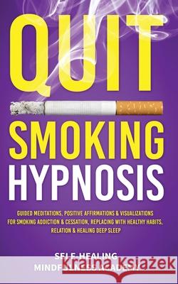 Quit Smoking Hypnosis: Guided Meditations, Positive Affirmations & Visualizations For Smoking Addiction & Cessation, Replacing With Healthy H Self-Healing Mindfulness Academy 9781801344173 Evie Milne - książka